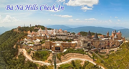 Các địa điểm check-in ở khu vui chơi Bà Nà Hills khi tới
 Đà Nẵng